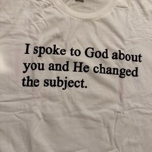 NEW!  LARGE White Graphic Tee
“I Spoke To God About You…